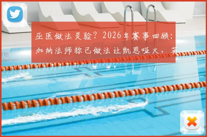 巫医做法灵验？2026年赛事回顾：加纳法师称已做法让凯恩哑火，英格兰队长当场真的颗粒无收