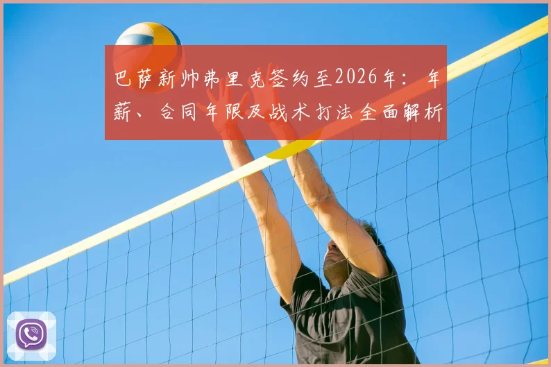 巴萨新帅弗里克签约至2026年：年薪、合同年限及战术打法全面解析，哈维继任者正式确定