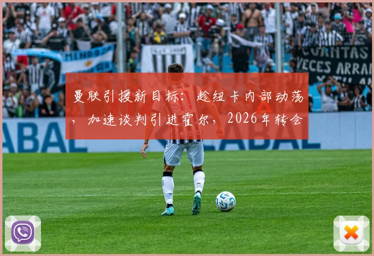 曼联引援新目标:趁纽卡内部动荡,加速谈判引进霍尔,2026年转会可能性分析